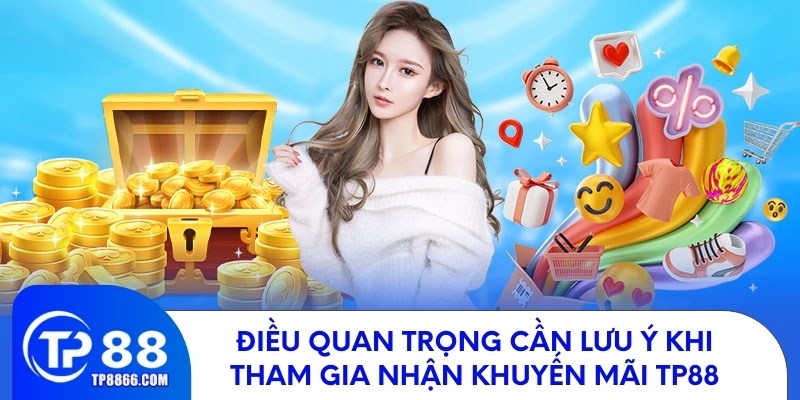 Điều quan trọng cần lưu ý khi tham gia nhận khuyến mãi TP88