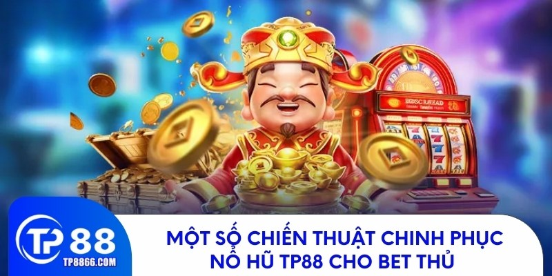 Bí quyết chinh phục nổ hũ TP88 dành cho bet thủ